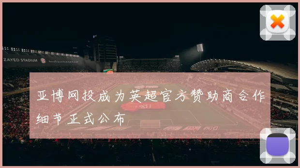 亚博网投成为英超官方赞助商合作细节正式公布