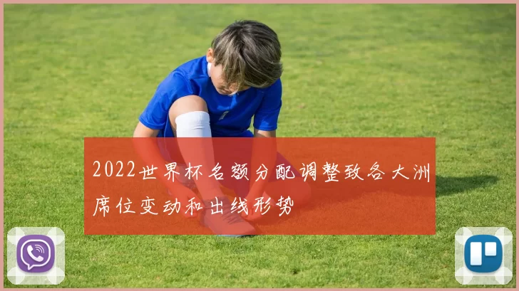2022世界杯名额分配调整致各大洲席位变动和出线形势