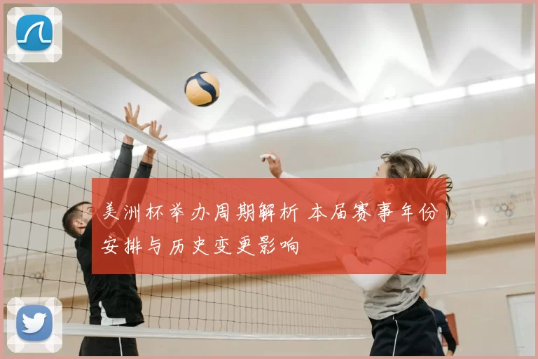 美洲杯举办周期解析 本届赛事年份安排与历史变更影响