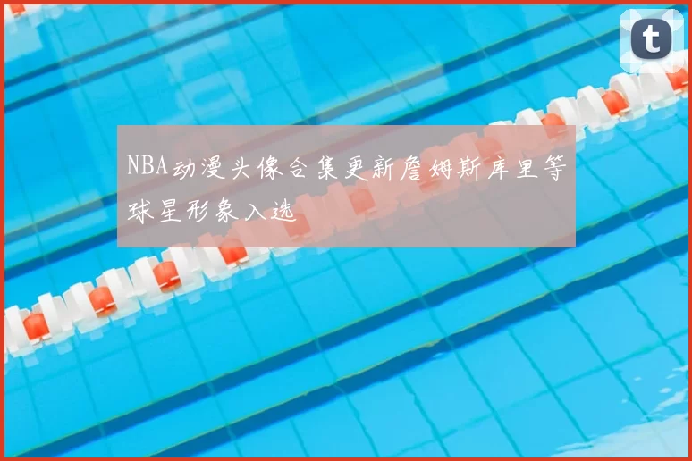 NBA动漫头像合集更新詹姆斯库里等球星形象入选