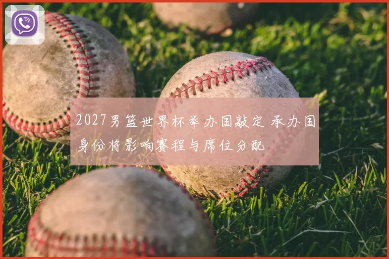 2027男篮世界杯举办国敲定 承办国身份将影响赛程与席位分配