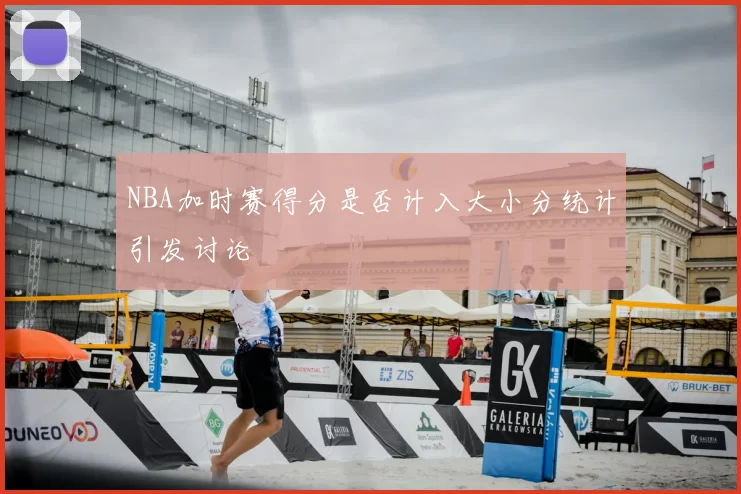 NBA加时赛得分是否计入大小分统计引发讨论